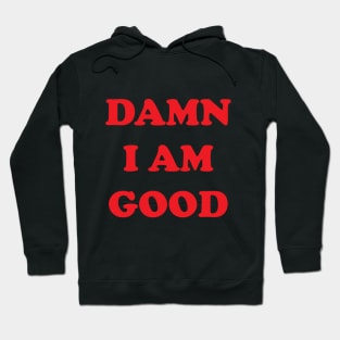 DAMN I AM GOOD Hoodie